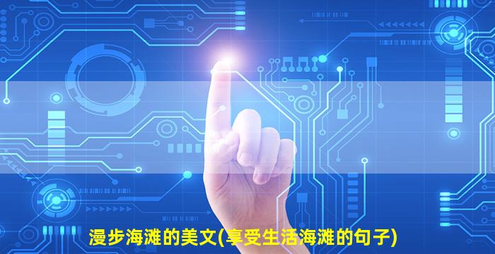 漫步海滩的美文(享受生活海滩的句子)