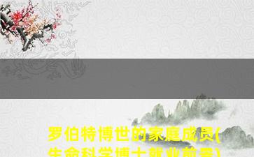 罗伯特博世的家庭成员(生命科学博士就业前景)